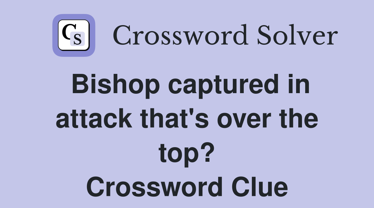 captured in attack that's over the top? Crossword Clue Answers
